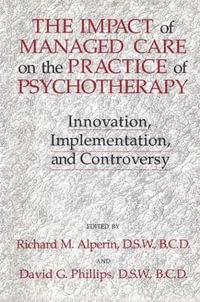 The Impact Of Managed Care On The Practice Of Psychotherapy : Innovations, Implementation And Controversy - David G. Phillips