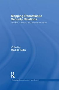 Mapping Transatlantic Security Relations : The EU, Canada and the War on Terror - Mark B. Salter