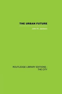 The Urban Future : A Choice Between Alternatives - John N. Jackson