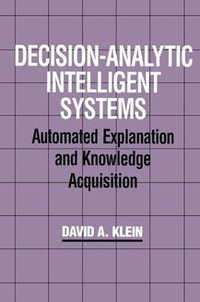 Decision-Analytic Intelligent Systems : Automated Explanation and Knowledge Acquisition - David A. Klein