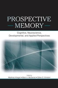 Prospective Memory : Cognitive, Neuroscience, Developmental, and Applied Perspectives - Matthias Kliegel