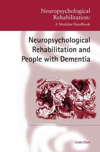 Neuropsychological Rehabilitation and People with Dementia : Neuropsychological Rehabilitation: A Modular Handbook - Linda Clare