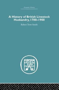 A History of British Livestock Husbandry, 1700-1900 : Economic History - Robert Trow-Smith