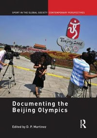 Documenting the Beijing Olympics : Sport in the Global Society - Contemporary Perspectives - D.P. Martinez