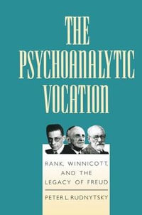 The Psychoanalytic Vocation : Rank, Winnicott, and the Legacy of Freud - Peter L. Rudnytsky