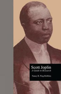 Scott Joplin : A Guide to Research - Nancy R. Ping Robbins