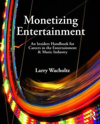 Monetizing Entertainment : An Insider's Handbook for Careers in the Entertainment & Music Industry - Larry Wacholtz