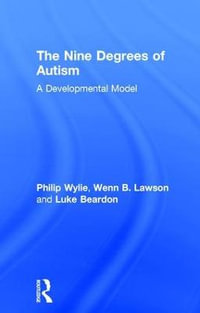 The Nine Degrees of Autism : A Developmental Model for the Alignment and Reconciliation of Hidden Neurological Conditions - Philip Wylie