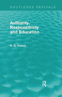 Authority, Responsibility and Education (REV) RPD : Routledge Revivals: R. S. Peters on Education and Ethics - R. S. Peters