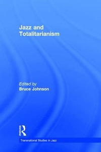 Jazz and Totalitarianism : Transnational Studies in Jazz - Bruce Johnson