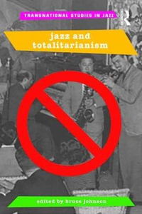 Jazz and Totalitarianism : Transnational Studies in Jazz - Bruce Johnson