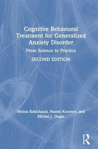 Cognitive Behavioral Treatment for Generalized Anxiety Disorder : From Science to Practice - Melisa Robichaud