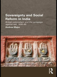 Sovereignty and Social Reform in India : British Colonialism and the Campaign against Sati, 1830-1860 - Andrea Major