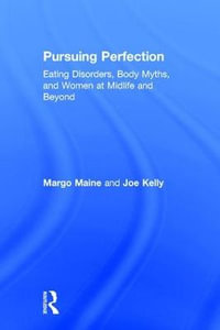 Pursuing Perfection : Eating Disorders, Body Myths, and Women at Midlife and Beyond - Margo Maine