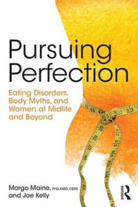 Pursuing Perfection : Eating Disorders, Body Myths, and Women at Midlife and Beyond - Margo Maine