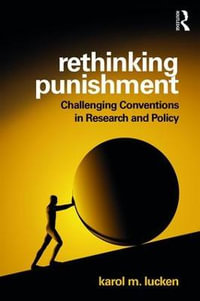 Rethinking Punishment : Challenging Conventions in Research and Policy - Karol M Lucken