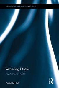 Rethinking Utopia : Place, Power, Affect - David M. Bell