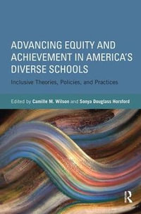 Advancing Equity and Achievement in America's Diverse Schools : Inclusive Theories, Policies, and Practices - Camille M. Wilson