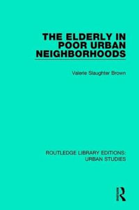 The Elderly in Poor Urban Neighborhoods : Routledge Library Editions: Urban Studies - Valerie Slaughter Brown