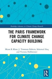 The Paris Framework for Climate Change Capacity Building : Routledge Advances in Climate Change Research - Mizan R Khan