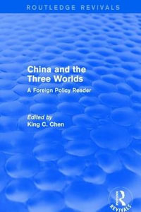 China and the Three Worlds : A Foreign Policy Reader: A Foreign Policy Reader - King C Chen