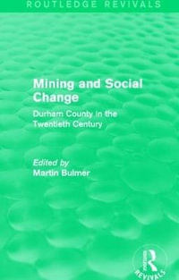 Mining and Social Change (Routledge Revivals) : Durham County in the Twentieth Century - Martin Bulmer