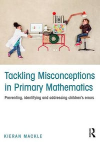 Tackling Misconceptions in Primary Mathematics : Preventing, identifying and addressing children's errors - Kieran Mackle