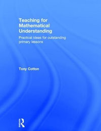 Teaching for Mathematical Understanding : Practical ideas for outstanding primary lessons - Tony Cotton