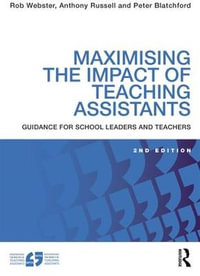 Maximising the Impact of Teaching Assistants : Guidance for school leaders and teachers - Rob Webster