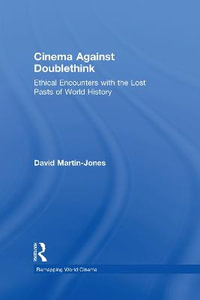 Cinema Against Doublethink : Ethical Encounters with the Lost Pasts of World History - David Martin-Jones