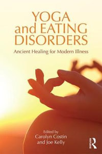 Yoga and Eating Disorders : Ancient Healing for Modern Illness - Carolyn Costin