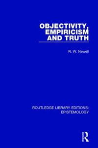 Objectivity, Empiricism and Truth : Routledge Library Editions: Epistemology - R. W. Newell