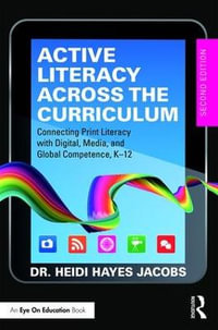 Active Literacy Across the Curriculum : Connecting Print Literacy with Digital, Media, and Global Competence, K-12 - Heidi Hayes Jacobs