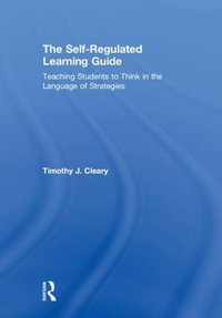 The Self-Regulated Learning Guide : Teaching Students to Think in the Language of Strategies - Timothy J. Cleary