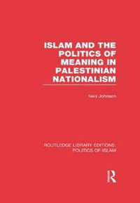 Islam and the Politics of Meaning in Palestinian Nationalism (RLE Politics of Islam) : Routledge Library Editions: Politics of Islam - Nels Johnson