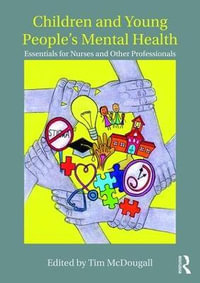 Children and Young People's Mental Health : Essentials for Nurses and Other Professionals - Tim McDougall