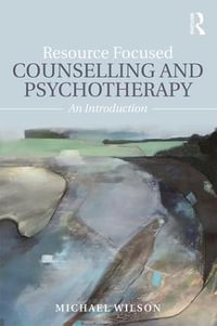 Resource Focused Counselling and Psychotherapy : An Introduction - Michael Wilson