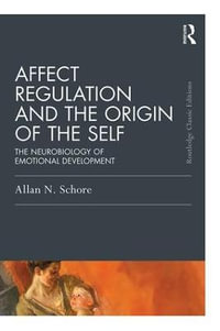 Affect Regulation and the Origin of the Self : The Neurobiology of Emotional Development - Allan N. Schore