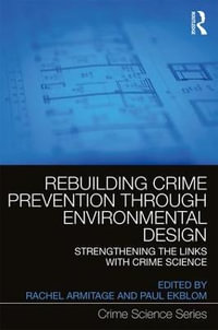 Rebuilding Crime Prevention Through Environmental Design : Strengthening the Links with Crime Science - Rachel Armitage