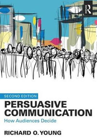 Persuasive Communication : How Audiences Decide - Richard O. Young