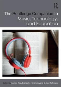 The Routledge Companion to Music, Technology, and Education : Routledge Music Companions - Andrew King