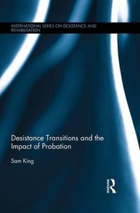 Desistance Transitions and the Impact of Probation : International Series on Desistance and Rehabilitation - Sam King