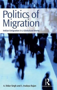 Politics of Migration : Indian Emigration in a Globalized World - A. Didar Singh