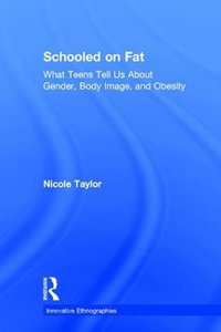 Schooled on Fat : What Teens Tell Us About Gender, Body Image, and Obesity - Nicole Taylor