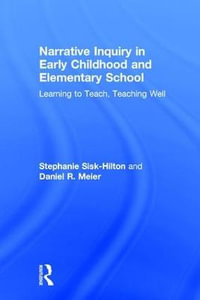 Narrative Inquiry in Early Childhood and Elementary School : Learning to Teach, Teaching Well - Stephanie Sisk-Hilton