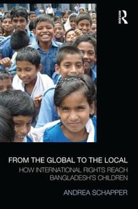 From the Global to the Local : How International Rights Reach Bangladesh's Children - Andrea Schapper