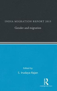 India Migration Report 2015 : Gender and Migration - S. Irudaya Rajan