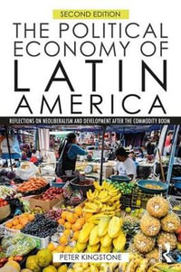 The Political Economy of Latin America : 2nd Edition - Reflections on Neoliberalism and Development after the Commodity Boom - Peter Kingstone