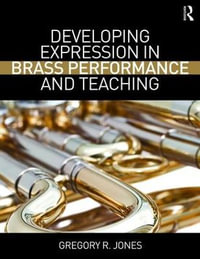 Developing Expression in Brass Performance and Teaching - Gregory R. Jones