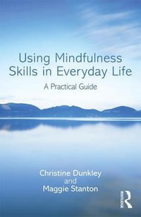 Using Mindfulness Skills in Everyday Life : A practical guide - Christine Dunkley